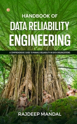Handbook Of Data Reliability Engineering: A Comprehensive Guide To Manage Reliability In Data Organizations by Mandal, Rajdeep