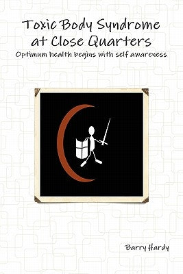 Toxic Body Syndrome At Close Quarters by Hardy, Barry
