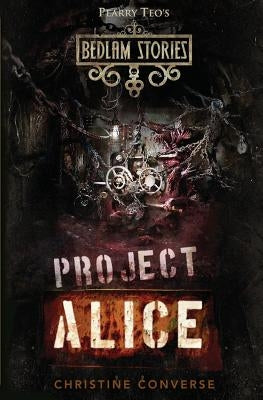Bedlam Stories: Project Alice by Teo, Pearry