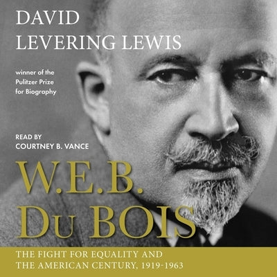W.E.B. Du Bois, 1919-1963: The Fight for Equality and the American Century by Lewis, David Levering