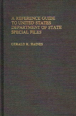A Reference Guide to United States Department of State Special Files by Haines, Gerald K.