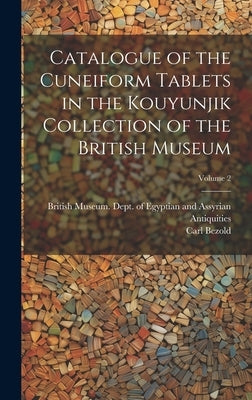 Catalogue of the Cuneiform Tablets in the Kouyunjik Collection of the British Museum; Volume 2 by British Museum Dept of Egyptian and