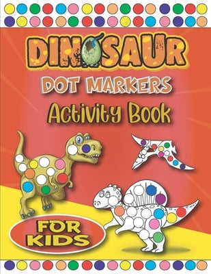 Dinosaur Dot Markers Activity Book For Kids: Easy Guided BIG DOTS - Fun & Cute Dinosaurs Dot Coloring Books For kids & toddlers by Pasha, Pash Dot