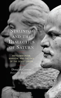 Stalinism and the Dialectics of Saturn: Anticommunism, Marxism, and the Fate of the Soviet Union by Greene, Douglas