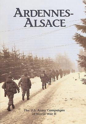 The U.S. Army Campaigns of World War II: Ardennes- Alsace by U S Army Center of Military History