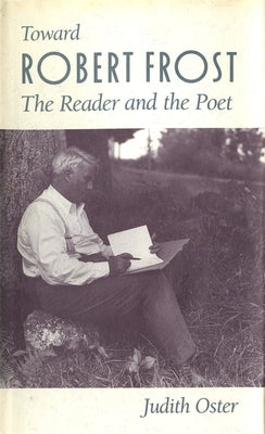 Toward Robert Frost: The Reader and the Poet by Oster, Judith