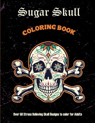 Sugar Skull Coloring Book: Over 50 Stress Relieving Skull Designs to color for Adults: Over 50 Stress Relieving Skull Designs with Flowers for Ad by Publications, Arsty