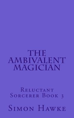 The Ambivalent Magician: Reluctant Sorcerer Book 3 by Hawke, Simon