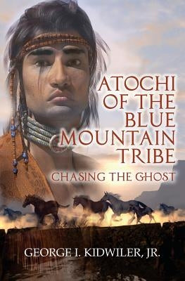 Atochi of the Blue Mountain Tribe: Chasing the Ghost by Meske, Melissa Crockett