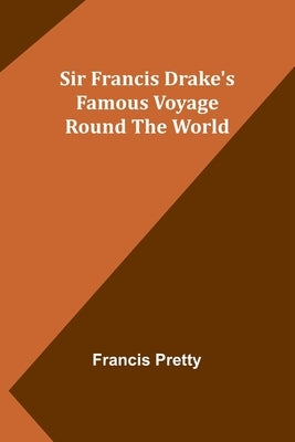 Sir Francis Drake's Famous Voyage Round the World by Pretty, Francis