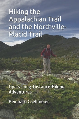 Hiking the Appalachian Trail and the Northville-Placid Trail: Opa's Long-Distance Hiking Adventures by Gsellmeier, Reinhard