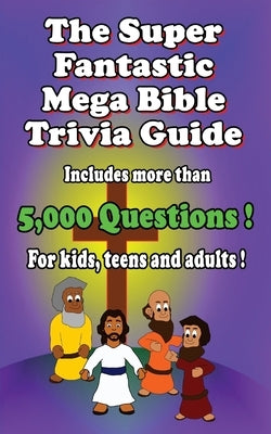 The Super Fantastic Mega Bible Trivia Guide: 5,000 questions ! by Dibello, Brad