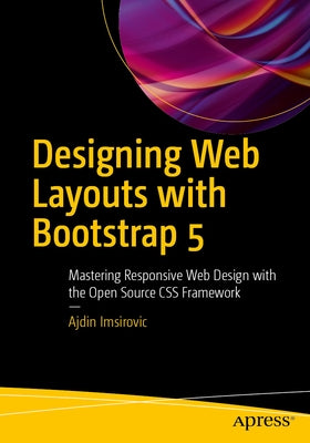 Designing Web Layouts with Bootstrap 5: Mastering Responsive Web Design with the Open Source CSS Framework by Imsirovic, Ajdin