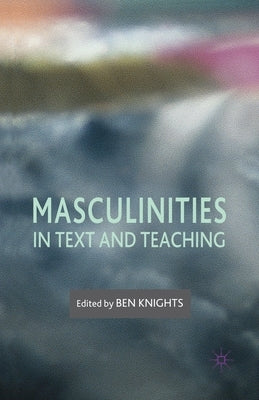 Masculinities in Text and Teaching by Knights, B.
