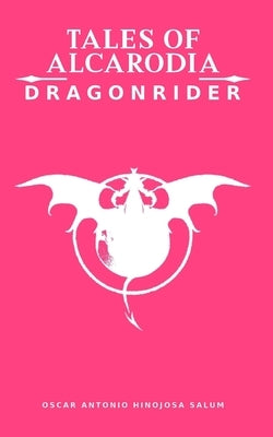 Tales of Alcarodia: Dragonrider by Hinojosa Salum, Oscar Antonio
