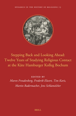 Stepping Back and Looking Ahead: Twelve Years of Studying Religious Contact at the K?te Hamburger Kolleg Bochum by Freudenberg, Maren