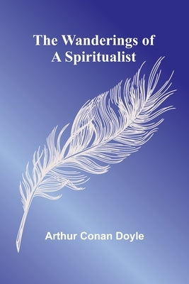 The Wanderings of a Spiritualist by Doyle, Arthur Conan