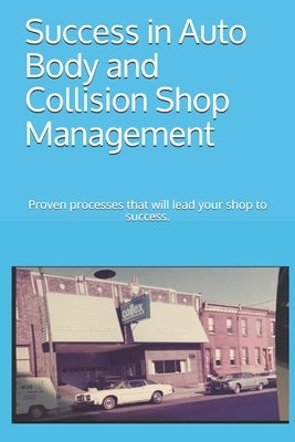 Success in Auto Body and Collision Shop Management: Proven processes that will lead your shop to success. by Ditullio, Angelo
