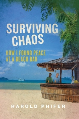 Surviving Chaos, How I Found Peace at A Beach Bar by Phifer, Harold
