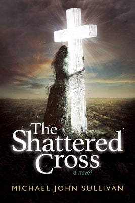 The Shattered Cross by Sullivan, Michael John