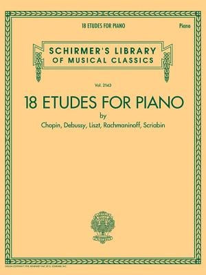 18 Etudes for Piano by Chopin, Debussy, Liszt, Rachmaninoff, Scriabin: Schirmer's Library of Musical Classics Volume 2143 by Hal Leonard Corp
