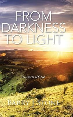 From Darkness to Light: The Power of Good by Stone, Barry J.
