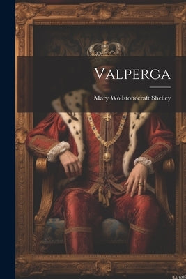 Valperga by Shelley, Mary Wollstonecraft