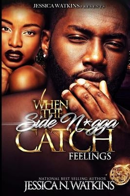 When The Side N*gga Catch Feelings by Watkins, Jessica N.