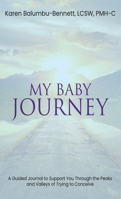 My Baby Journey: A guided journal to support you through the peaks and valleys of trying to conceive by Balumbu-Bennett, Karen