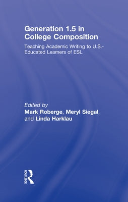 Generation 1.5 in College Composition: Teaching Academic Writing to U.S.-Educated Learners of ESL by Roberge, Mark