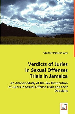 Verdicts of Juries in Sexual Offenses Trials in Jamaica by Daye, Courtney Donovan