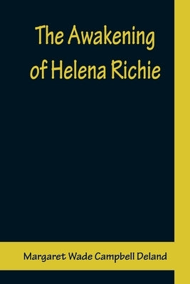 The Awakening of Helena Richie by Wade Campbell Deland, Margaret