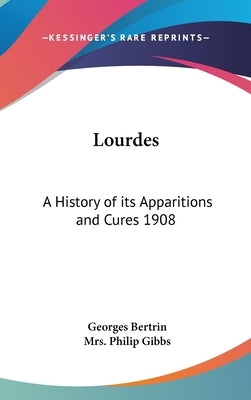 Lourdes: A History of its Apparitions and Cures 1908 by Bertrin, Georges
