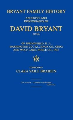 Bryant Family History; Ancestry and Descendants of David Bryant (1756) of Springfield, N.J.; Washington Co., Pa.; Knox Co., Ohio; And Wolf Lake, Noble by Braiden, Clara Vaile