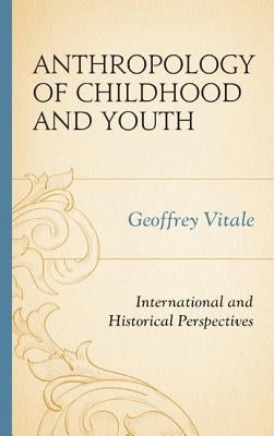 Anthropology of Childhood and Youth: International and Historical Perspectives by Vitale, Geoffrey