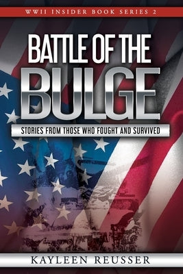 Battle of the Bulge: Stories From Those Who Fought and Survived by Reusser, Kayleen