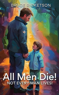 All Men Die!: Not Every Man Lives! by Ricketson, Bruce