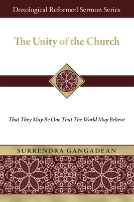 The Unity of the Church: That They May Be One That the World May Believe by Gangadean, Surrendra