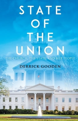 State of the Union: The Church, The State, and Her People by Gooden, Derrick