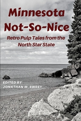Minnesota Not-So-Nice: Retro Pulp Tales from the North Star State by Media, Brick Pickle