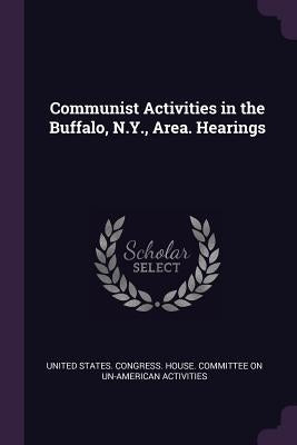 Communist Activities in the Buffalo, N.Y., Area. Hearings by United States Congress House Committe