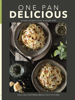 One Pan Delicious: Simple Recipes from a Single Dish by Hoffman Media Test Kitchen