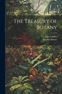 The Treasury of Botany by Lindley, John