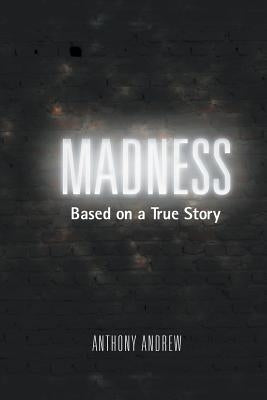 Madness: Based on a True Story by Andrew, Anthony