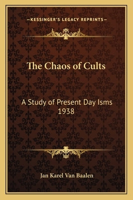 The Chaos of Cults: A Study of Present Day Isms 1938 by Van Baalen, Jan Karel
