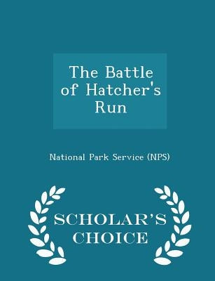 The Battle of Hatcher's Run - Scholar's Choice Edition by National Park Service (Nps)