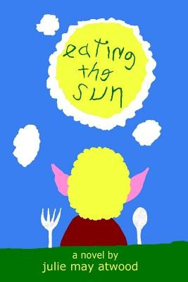 Eating The Sun by Atwood, Julie May