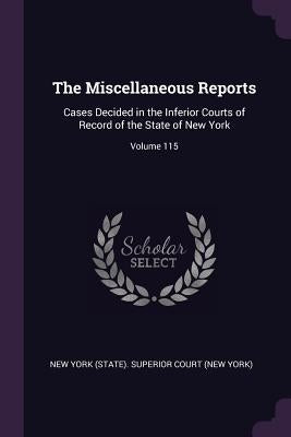 The Miscellaneous Reports: Cases Decided in the Inferior Courts of Record of the State of New York; Volume 115 by New York (State) Superior Court (New Yo