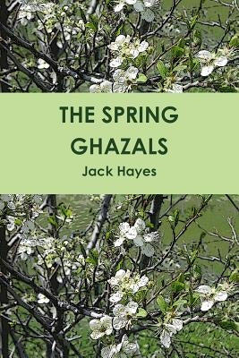 The Spring Ghazals by Hayes, Jack
