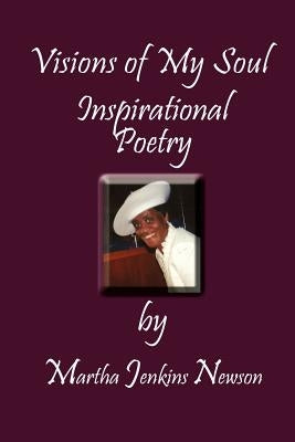 Visions of My Soul: Inspirational Poetry by Newson, Martha Jenkins